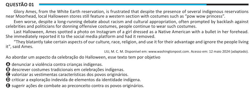 Questão 01 Glory Ames, from the White Earth reservation, is frustrated that despite the presence of several indigenous reservations near Moorhead, local Halloween stores still feature a western section with costumes such as “pow wow princess”. Even worse, despite a long-running debate about racism and cultural appropriation, often prompted by backlash against celebrities and politicians for donning offensive costumes, people continue to wear such costumes. Last Halloween, Ames spotted a photo on Instagram of a girl dressed as a Native American with a bullet in her forehead. She immediately rep